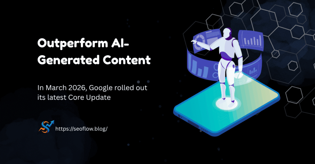 Digital illustration featuring a white robot standing on a glowing smartphone, surrounded by floating data charts and holographic interfaces, with the text "Outperform AI-Generated Content" and a mention of the March 2026 Google Core Update on a dark background.